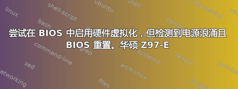 尝试在 BIOS 中启用硬件虚拟化，但检测到电源浪涌且 BIOS 重置。华硕 Z97-E