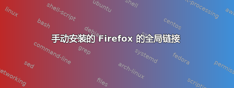 手动安装的 Firefox 的全局链接