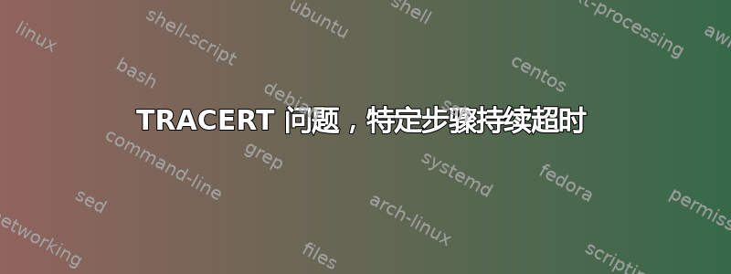 TRACERT 问题，特定步骤持续超时