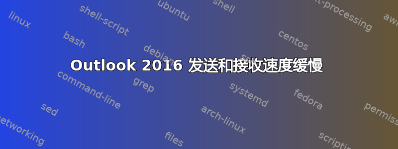 Outlook 2016 发送和接收速度缓慢