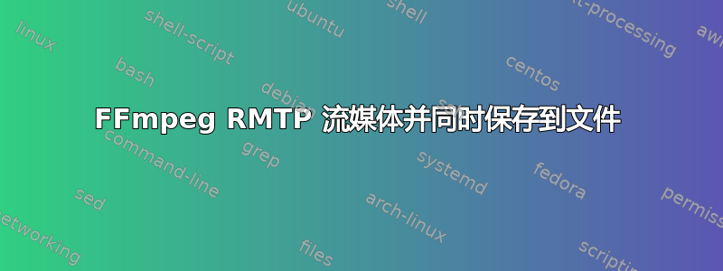 FFmpeg RMTP 流媒体并同时保存到文件