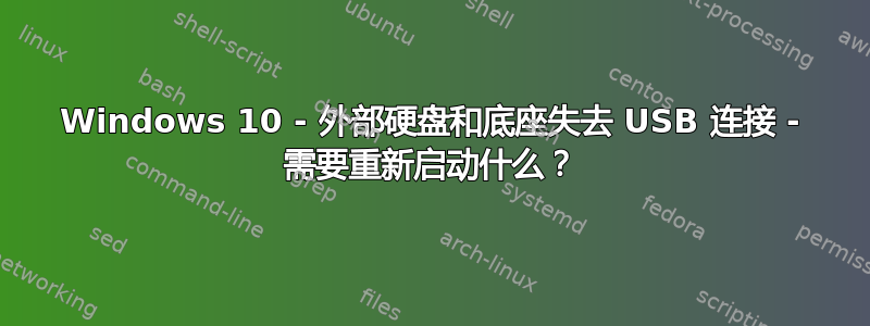 Windows 10 - 外部硬盘和底座失去 USB 连接 - 需要重新启动什么？