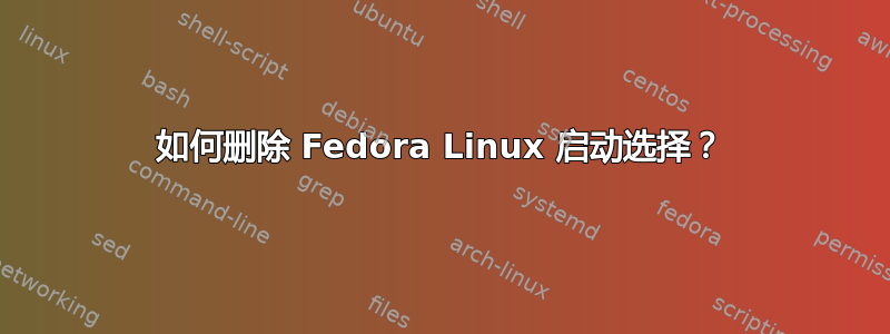 如何删除 Fedora Linux 启动选择？