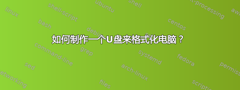 如何制作一个U盘来格式化电脑？