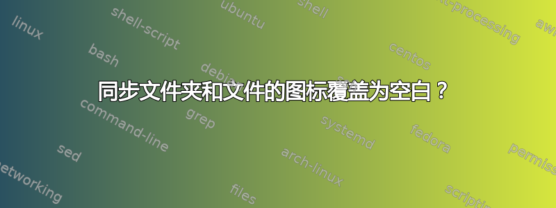 同步文件夹和文件的图标覆盖为空白？