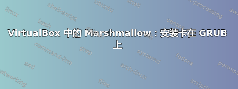 VirtualBox 中的 Marshmallow：安装卡在 GRUB 上