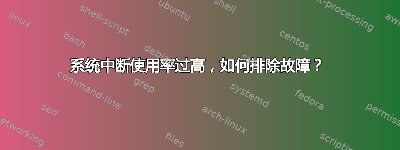 系统中断使用率过高，如何排除故障？