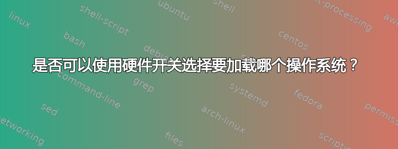 是否可以使用硬件开关选择要加载哪个操作系统？