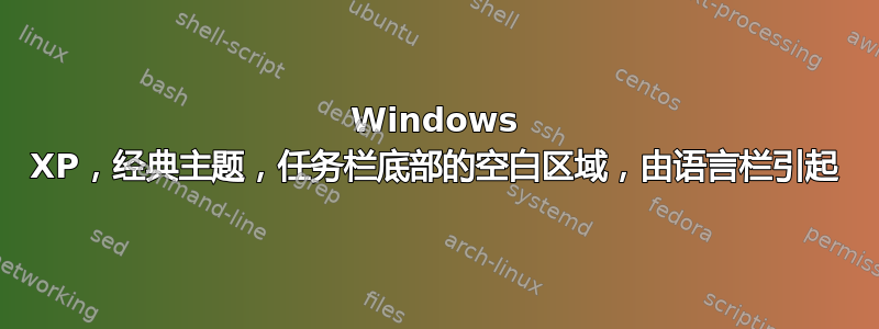 Windows XP，经典主题，任务栏底部的空白区域，由语言栏引起