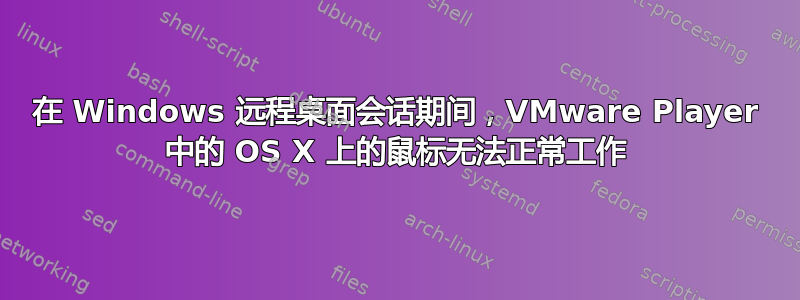 在 Windows 远程桌面会话期间，VMware Player 中的 OS X 上的鼠标无法正常工作