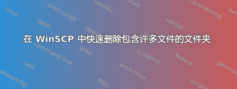 在 WinSCP 中快速删除包含许多文件的文件夹