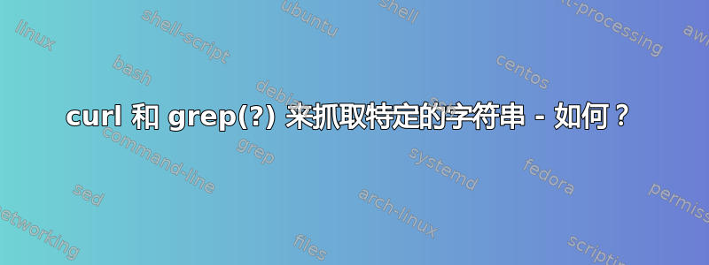 curl 和 grep(?) 来抓取特定的字符串 - 如何？