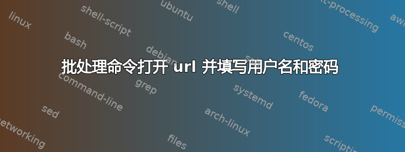 批处理命令打开 url 并填写用户名和密码