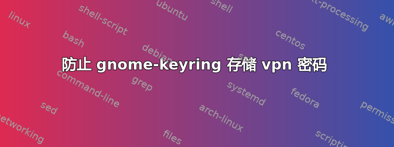 防止 gnome-keyring 存储 vpn 密码