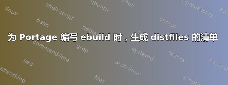 为 Portage 编写 ebuild 时，生成 distfiles 的清单