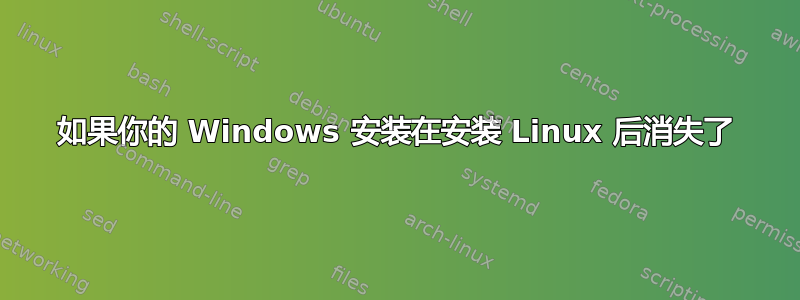 如果你的 Windows 安装在安装 Linux 后消失了