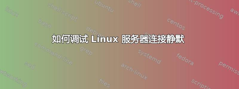 如何调试 Linux 服务器连接静默