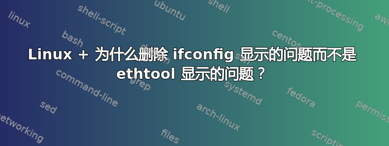 Linux + 为什么删除 ifconfig 显示的问题而不是 ethtool 显示的问题？