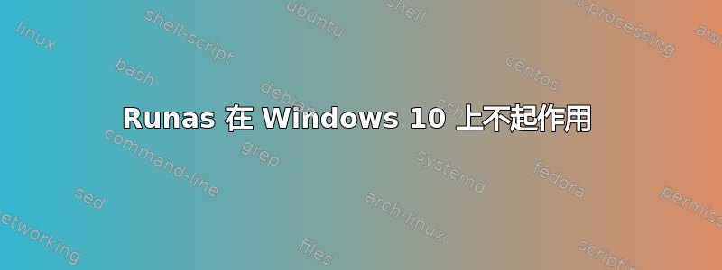 Runas 在 Windows 10 上不起作用