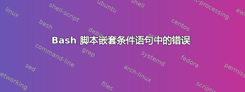 Bash 脚本嵌套条件语句中的错误