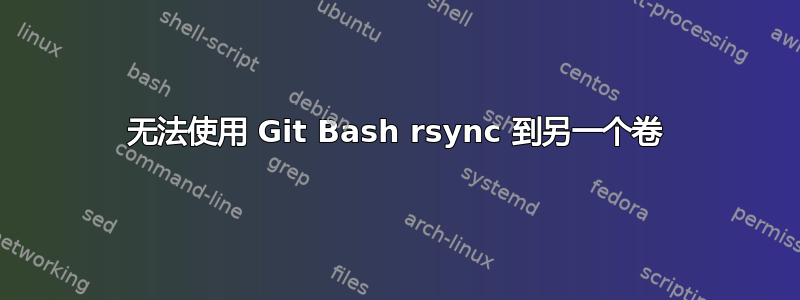 无法使用 Git Bash rsync 到另一个卷