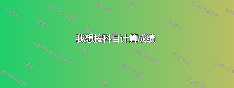 我想按科目计算成绩