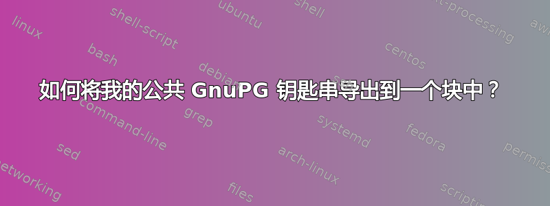 如何将我的公共 GnuPG 钥匙串导出到一个块中？