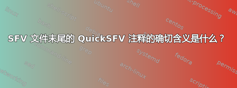 SFV 文件末尾的 QuickSFV 注释的确切含义是什么？