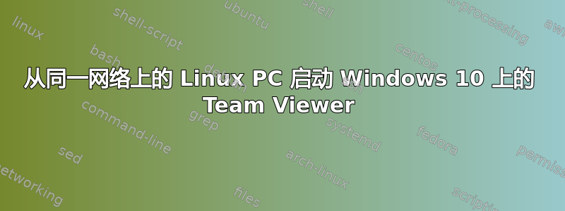 从同一网络上的 Linux PC 启动 Windows 10 上的 Team Viewer