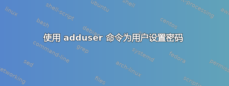 使用 adduser 命令为用户设置密码