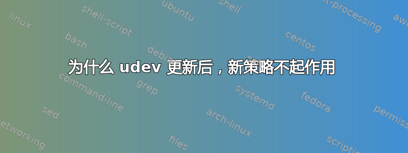 为什么 udev 更新后，新策略不起作用