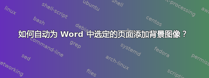 如何自动为 Word 中选定的页面添加背景图像？