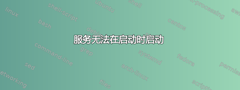 服务无法在启动时启动