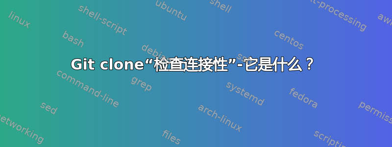 Git clone“检查连接性”-它是什么？