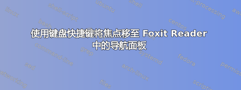 使用键盘快捷键将焦点移至 Foxit Reader 中的导航面板