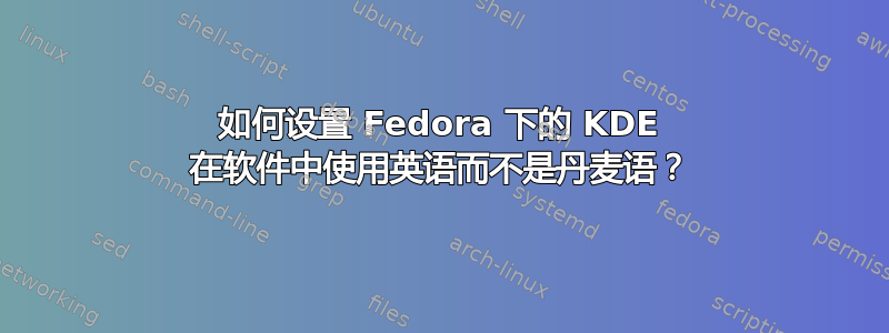 如何设置 Fedora 下的 KDE 在软件中使用英语而不是丹麦语？