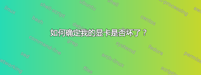 如何确定我的显卡是否坏了？