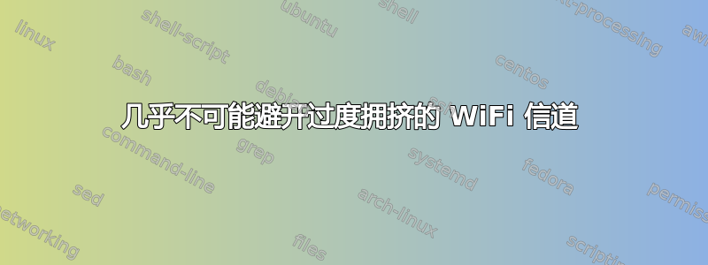 几乎不可能避开过度拥挤的 WiFi 信道