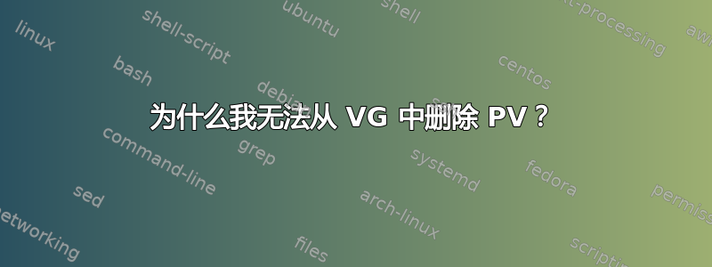 为什么我无法从 VG 中删除 PV？