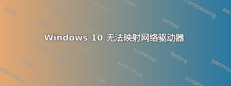 Windows 10 无法映射网络驱动器