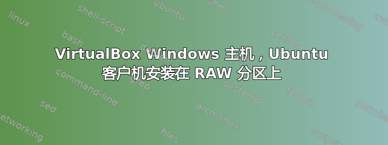 VirtualBox Windows 主机，Ubuntu 客户机安装在 RAW 分区上