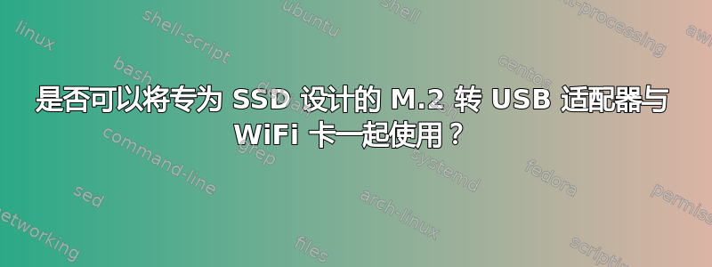 是否可以将专为 SSD 设计的 M.2 转 USB 适配器与 WiFi 卡一起使用？