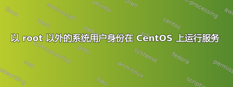 以 root 以外的系统用户身份在 CentOS 上运行服务