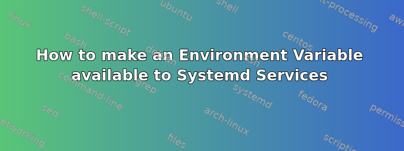 How to make an Environment Variable available to Systemd Services