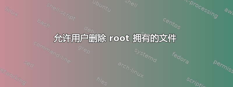 允许用户删除 root 拥有的文件