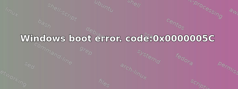 Windows boot error. code:0x0000005C