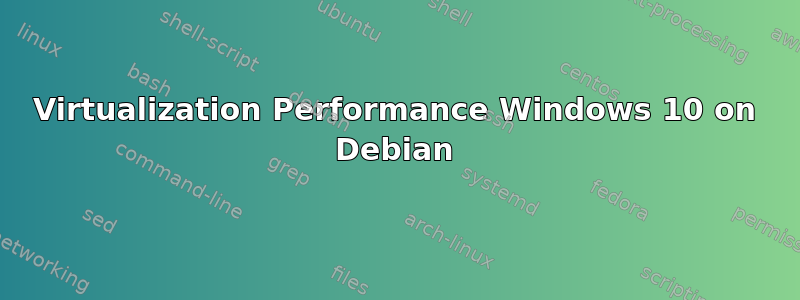 Virtualization Performance Windows 10 on Debian