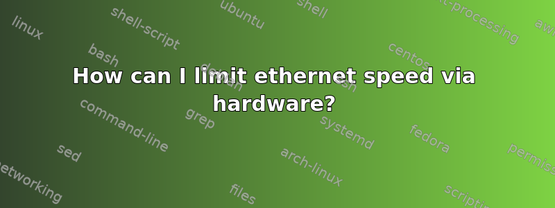 How can I limit ethernet speed via hardware?