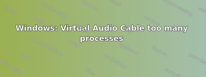 Windows: Virtual Audio Cable too many processes