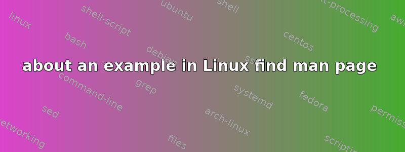 about an example in Linux find man page